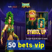 50 bets vip